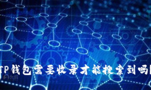 TP钱包需要收录才能搜索到吗？