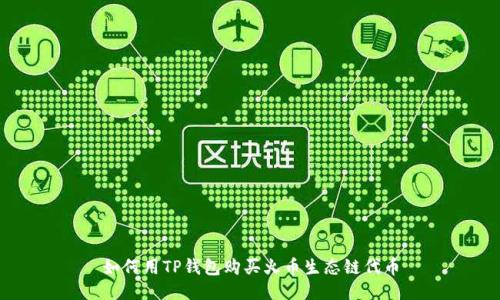 如何用TP钱包购买火币生态链代币