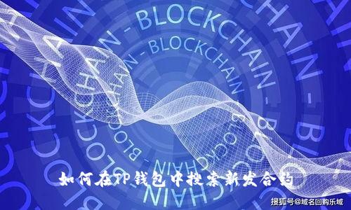 如何在TP钱包中搜索新发合约