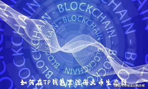   
如何在TP钱包里注册火币生态链