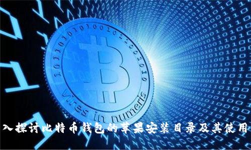 : 深入探讨比特币钱包的苹果安装目录及其使用体验
