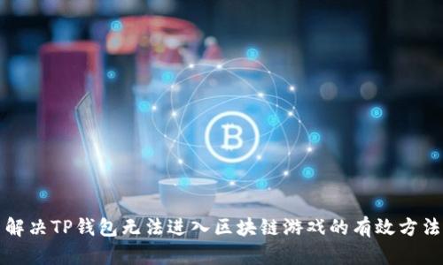 解决TP钱包无法进入区块链游戏的有效方法