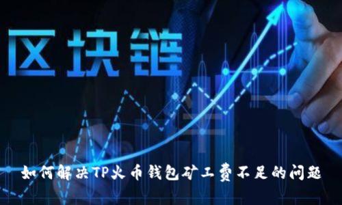 如何解决TP火币钱包矿工费不足的问题