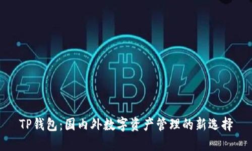 TP钱包：国内外数字资产管理的新选择