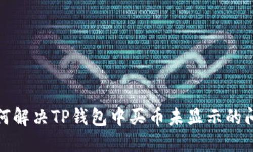 如何解决TP钱包中买币未显示的问题