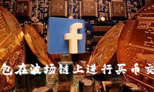 如何通过TP钱包在波场链上进行买币交易的详细指南