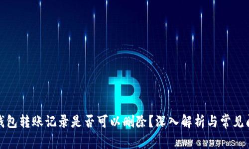 TP钱包转账记录是否可以删除？深入解析与常见问题