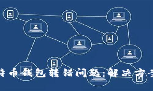 如何应对比特币钱包转错问题：解决方案与预防措施
