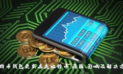 :
比特币钱包更新丢失比特币：原因、影响及解决方案