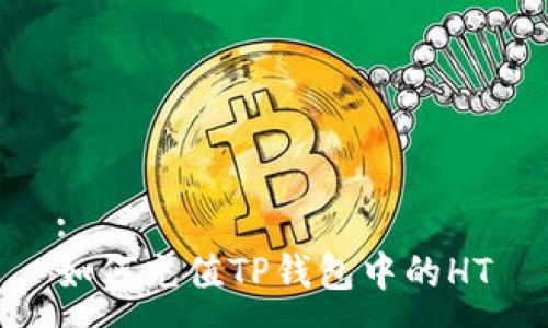 :
如何充值TP钱包中的HT