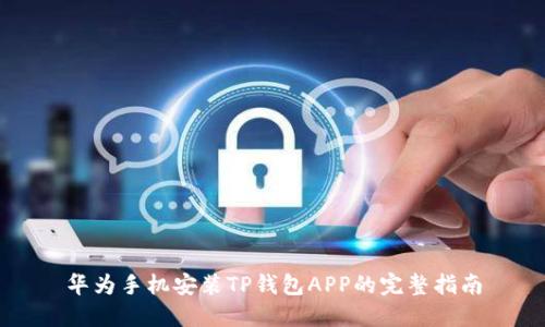 华为手机安装TP钱包APP的完整指南