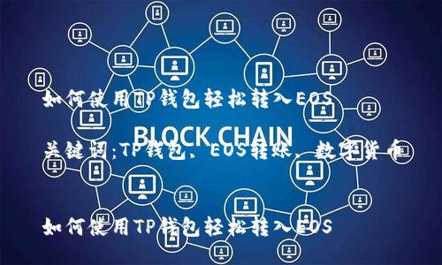 如何使用TP钱包轻松转入EOS

关键词：TP钱包, EOS转账, 数字货币


如何使用TP钱包轻松转入EOS