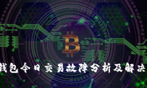TP钱包今日交易故障分析及解决方案