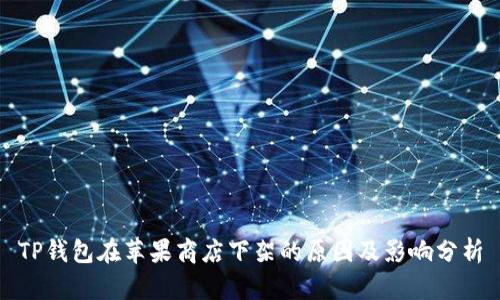 TP钱包在苹果商店下架的原因及影响分析