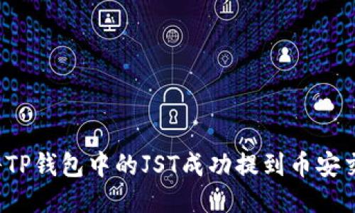 如何将TP钱包中的JST成功提到币安交易所？