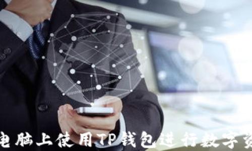 
如何在电脑上使用TP钱包进行数字资产管理
