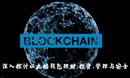 深入探讨以太坊钱包理财：投资、管理与安全
