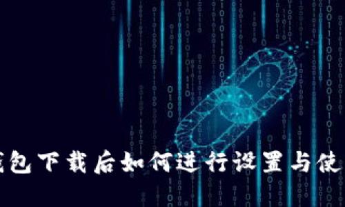 : TP钱包下载后如何进行设置与使用指南