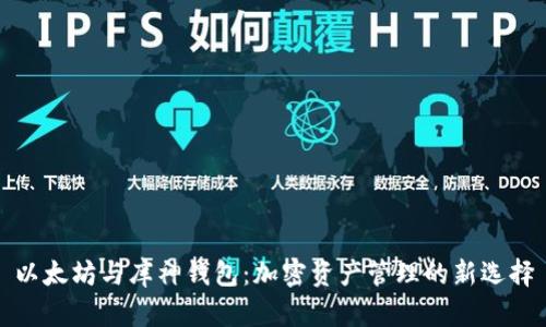 以太坊与库神钱包：加密资产管理的新选择