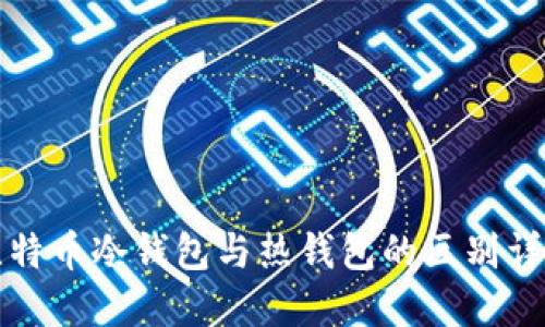 比特币冷钱包与热钱包的区别详解