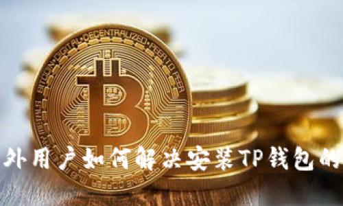 : 海外用户如何解决安装TP钱包的问题