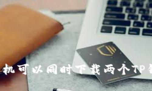 一个手机可以同时下载两个TP钱包吗？