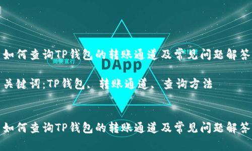 如何查询TP钱包的转账通道及常见问题解答

关键词：TP钱包, 转账通道, 查询方法


如何查询TP钱包的转账通道及常见问题解答