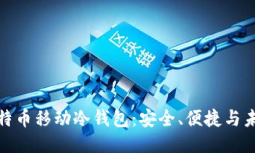 探索比特币移动冷钱包：安全、便捷与未来趋势
