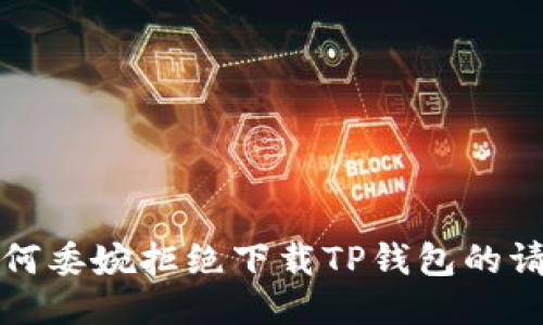 如何委婉拒绝下载TP钱包的请求