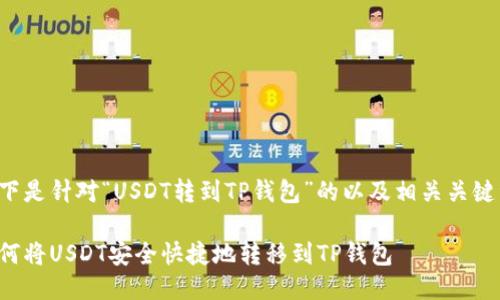 以下是针对“USDT转到TP钱包”的以及相关关键词：

如何将USDT安全快捷地转移到TP钱包