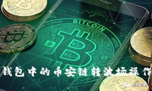 : TP钱包中的币安链转波场操作详解