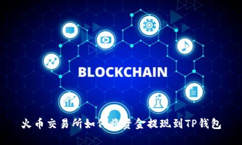 火币交易所如何将资金提现到TP钱包