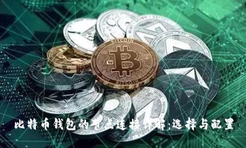 比特币钱包的节点连接详解：选择与配置