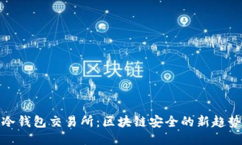 冷钱包交易所：区块链安全的新趋势