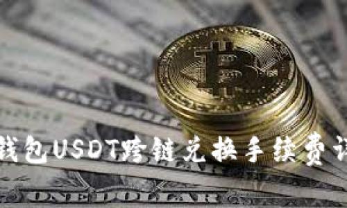 TP钱包USDT跨链兑换手续费详解