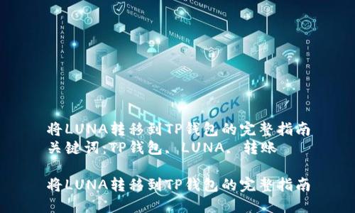 将LUNA转移到TP钱包的完整指南
关键词：TP钱包, LUNA, 转账

将LUNA转移到TP钱包的完整指南
