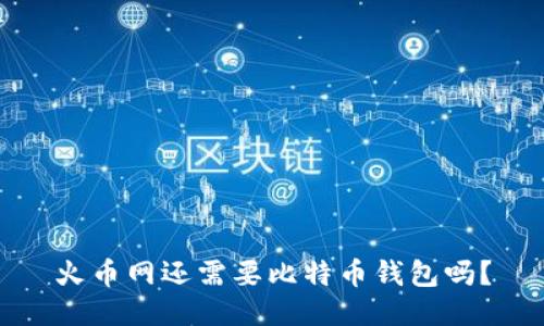 火币网还需要比特币钱包吗？