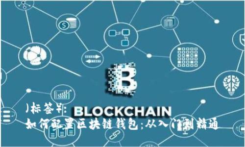 （标签）: 
如何配置区块链钱包：从入门到精通
