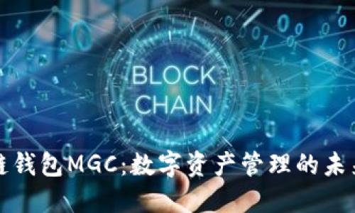 区块链钱包MGC：数字资产管理的未来之选