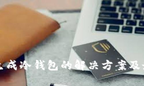 TP无法生成冷钱包的解决方案及最佳实践