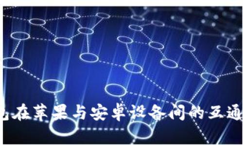  TP钱包在苹果与安卓设备间的互通性解析