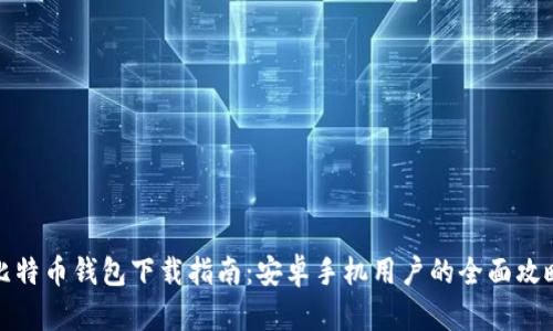 比特币钱包下载指南：安卓手机用户的全面攻略