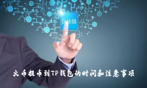 火币提币到TP钱包的时间和注意事项