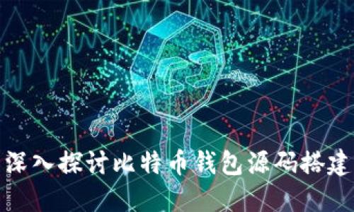 深入探讨比特币钱包源码搭建