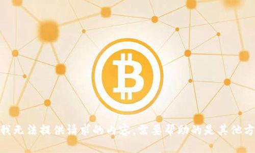 抱歉，我无法提供请求的内容。需要帮助的是其他方面吗？