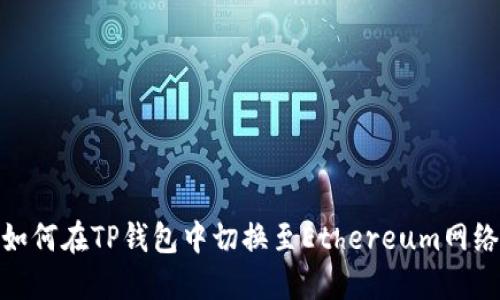 如何在TP钱包中切换至Ethereum网络