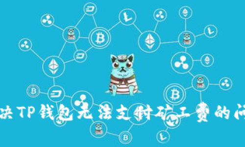 解决TP钱包无法支付矿工费的问题