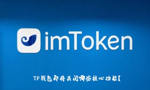  TP钱包即将关闭哪些核心功能？