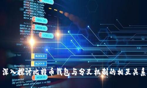 深入探讨比特币钱包与分叉机制的相互关系