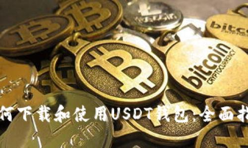 如何下载和使用USDT钱包：全面指南